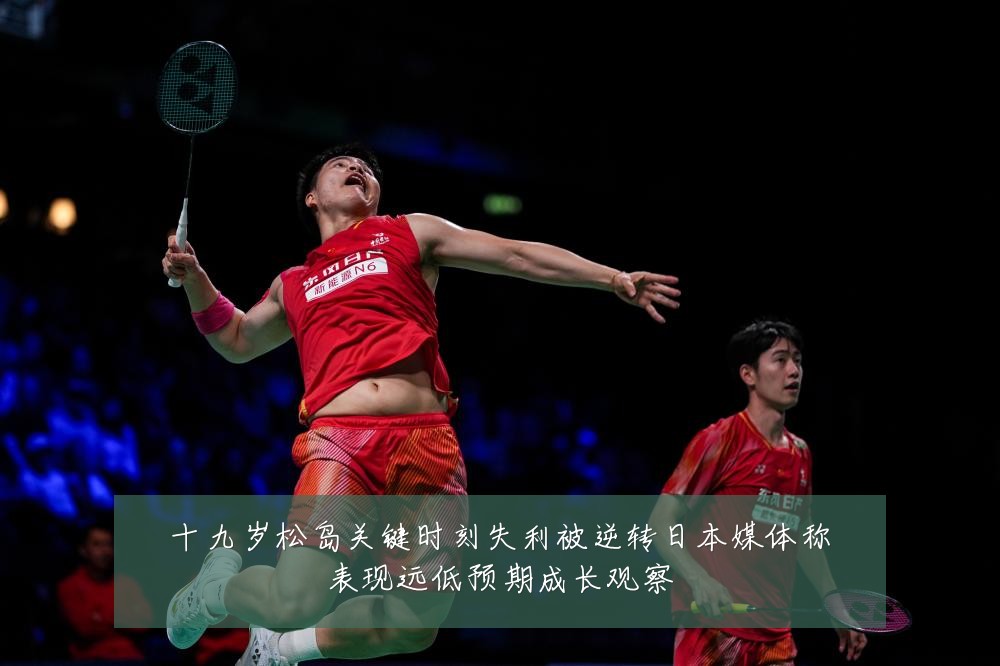 十九岁松岛关键时刻失利被逆转日本媒体称表现远低预期成长观察