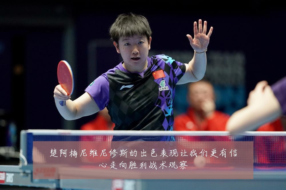 楚阿梅尼维尼修斯的出色表现让我们更有信心走向胜利战术观察
