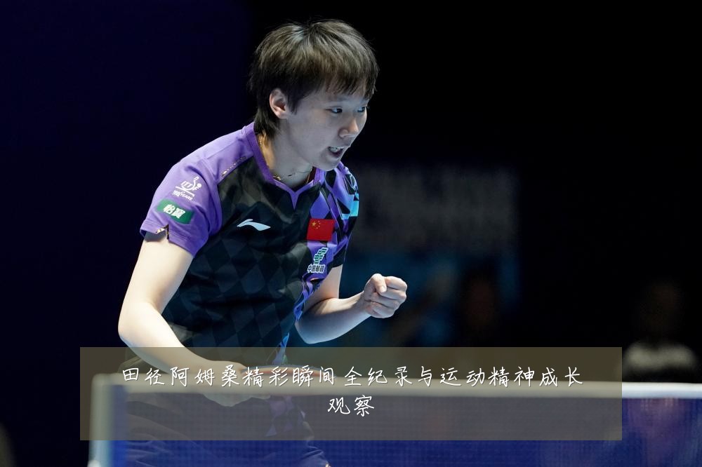 田径阿姆桑精彩瞬间全纪录与运动精神成长观察